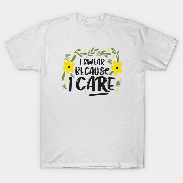 I Swear Because I Care T-Shirt by Phorase